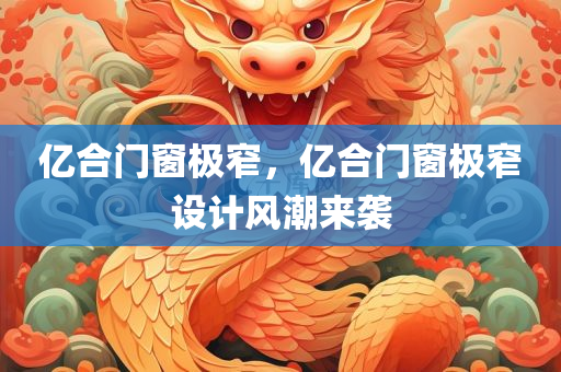 亿合门窗极窄，亿合门窗极窄设计风潮来袭