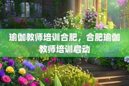 瑜伽教师培训合肥，合肥瑜伽教师培训启动