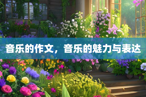 音乐的作文，音乐的魅力与表达