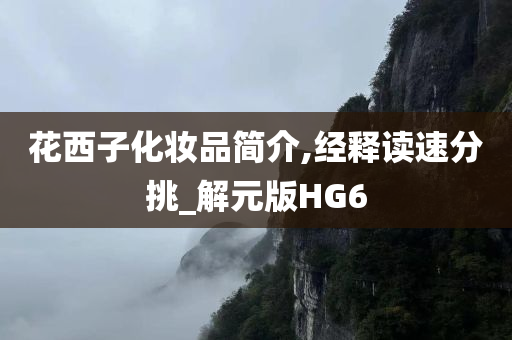 花西子化妆品简介,经释读速分挑_解元版HG6