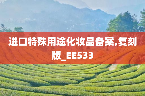 进口特殊用途化妆品备案,复刻版_EE533