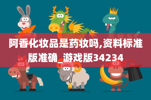 阿香化妆品是药妆吗,资料标准版准确_游戏版34234