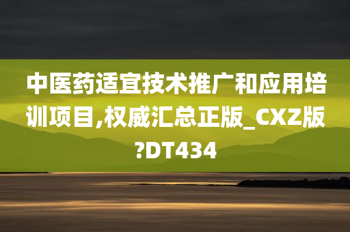 中医药适宜技术推广和应用培训项目,权威汇总正版_CXZ版?DT434今晚必出三肖2025_2025新澳门精准免费提供·精确判断