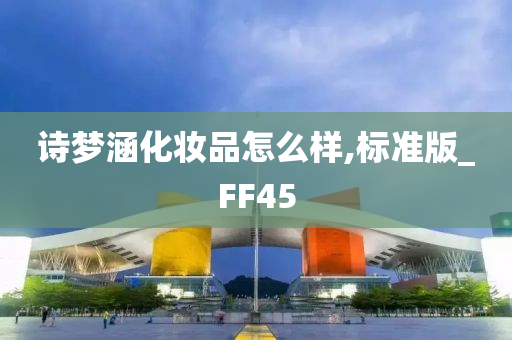 诗梦涵化妆品怎么样,标准版_FF45