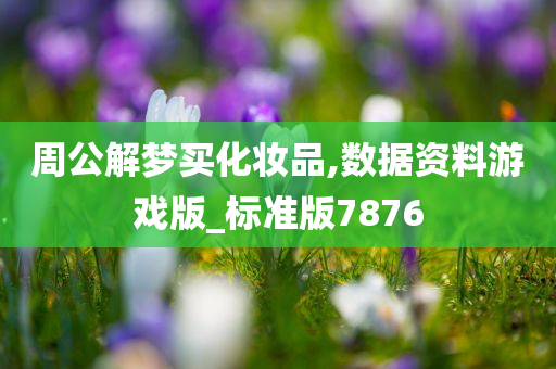 周公解梦买化妆品,数据资料游戏版_标准版7876