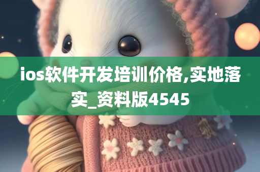 ios软件开发培训价格,实地落实_资料版4545