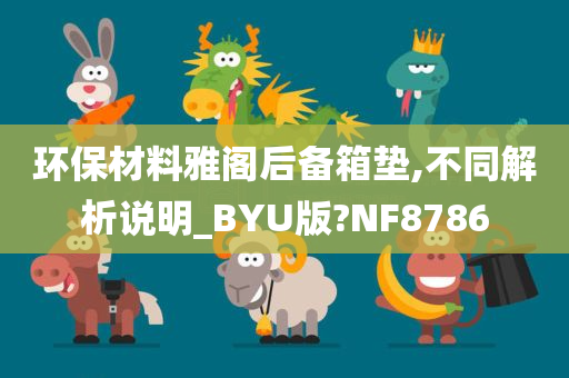 环保材料雅阁后备箱垫,不同解析说明_BYU版?NF8786今晚必出三肖2025_2025新澳门精准免费提供·精确判断