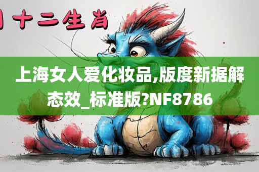上海女人爱化妆品,版度新据解态效_标准版?NF8786