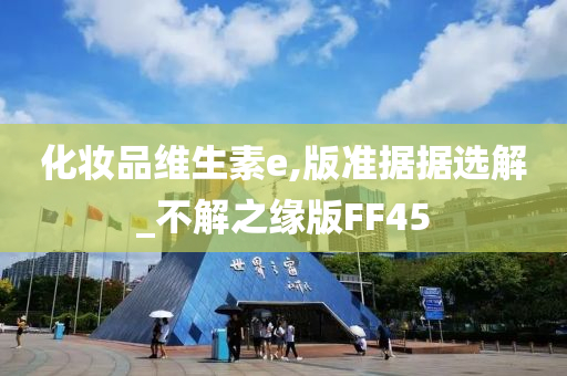 化妆品维生素e,版准据据选解_不解之缘版FF45