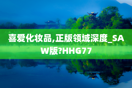 喜爱化妆品,正版领域深度_SAW版?HHG77