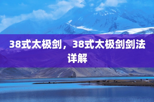 38式太极剑，38式太极剑剑法详解