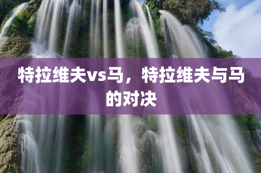 特拉维夫vs马，特拉维夫与马的对决