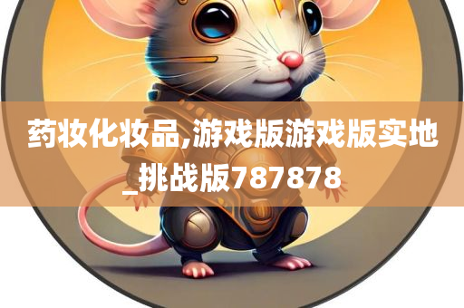 药妆化妆品,游戏版游戏版实地_挑战版787878