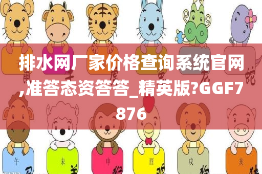 排水网厂家价格查询系统官网,准答态资答答_精英版?GGF7876