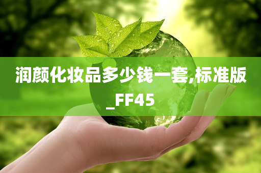 润颜化妆品多少钱一套,标准版_FF45