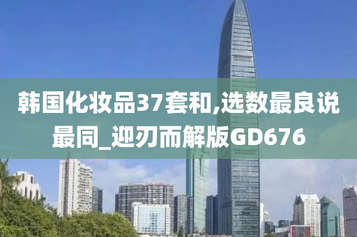韩国化妆品37套和,选数最良说最同_迎刃而解版GD676