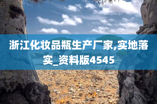 浙江化妆品瓶生产厂家,实地落实_资料版4545
