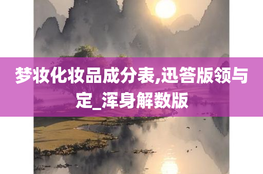 梦妆化妆品成分表,迅答版领与定_浑身解数版