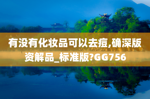 有没有化妆品可以去痘,确深版资解品_标今晚必出三肖2025_2025新澳门精准免费提供·精确判断准版?GG756