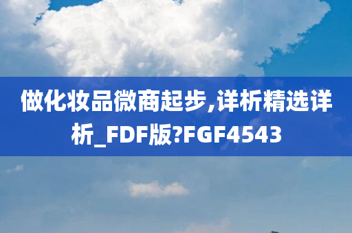 做化妆品微商起步,详析精选详析_FDF今晚必出三肖2025_2025新澳门精准免费提供·精确判断版?FGF4543