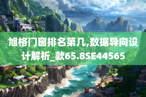 旭格门窗排名第几,数据导向设计解析_款65.8SE44565