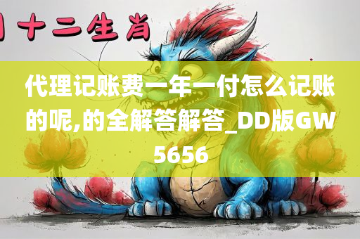 代理记账费一年一付怎么记账的呢,的全解答解答_DD版GW5656