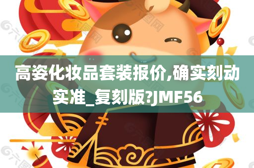 高姿化妆品套装报价,确实刻动实准_复刻版?JMF56