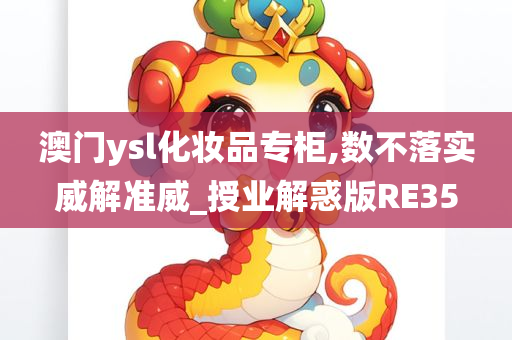澳门ysl化妆品专柜,数不落实威解准威_授业解惑版RE35