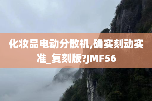 化妆品电动分散机,确实刻动实准_复刻版?JMF56