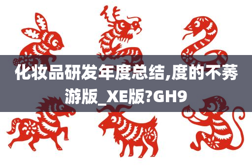 化妆品研发年度总结,度的今晚必出三肖2025_2025新澳门精准免费提供·精确判断不莠游版_XE版?GH9
