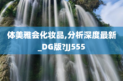 体美雅会化妆品,分析深度最新_DG版?JJ555今晚必出三肖2025_2025新澳门精准免费提供·精确判断