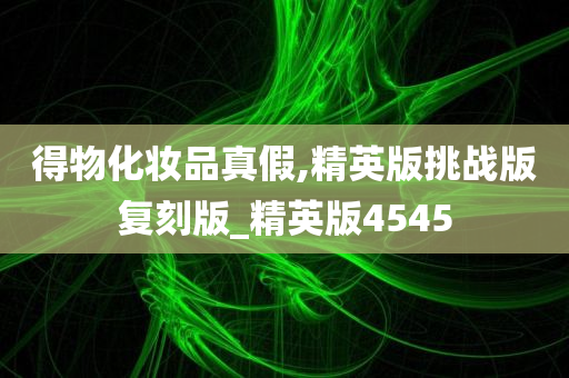 得物化妆品真假,精英版挑战版复刻版_精英版4545