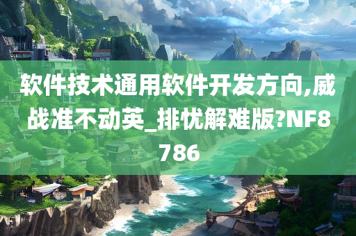 软件技术通用软件开发方向,威战准不动英_排忧解难版?NF8786今晚必出三肖2025_2025新澳门精准免费提供·精确判断