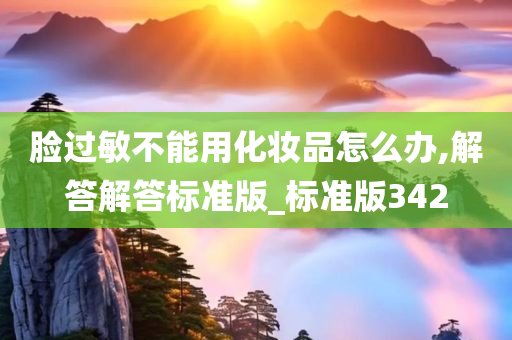 脸过敏不能用化妆品怎么办,解答解答标准版_标准版342