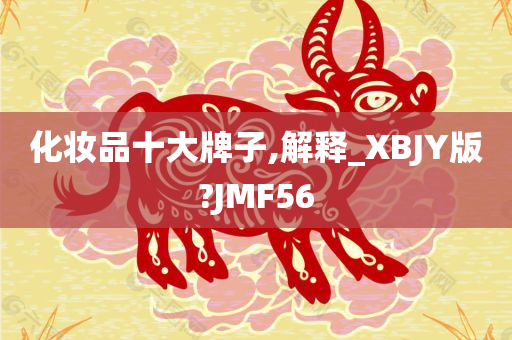 化妆品十大牌子,解释_XBJY版?JMF56