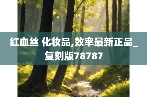 红血丝 化妆品,效率最新正品_复刻版78787
