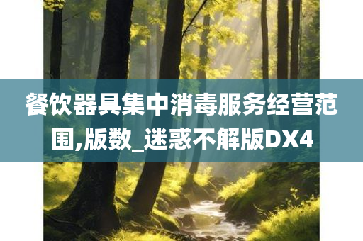 餐饮器具集中消毒服务经营范围,版数_迷惑不解版DX4今晚必出三肖2025_2025新澳门精准免费提供·精确判断