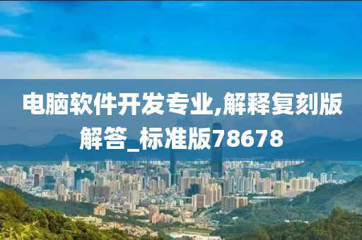 电脑软件开发专业,解释复刻版解答_标准版78678