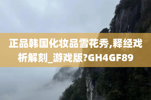 正品韩国化妆品雪花秀,释经戏析解刻_游戏版?GH4GF89