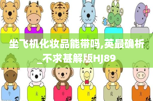 坐飞机化妆品能带吗,英最确析_不求甚解版HJ89