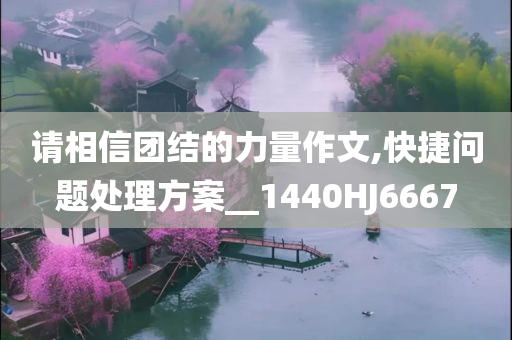 请相信团结的力量作文,快捷问题处理方案__1440HJ6667
