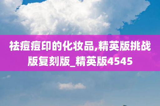 祛痘痘印的化妆品,精英版挑战版复刻版_精英版4545