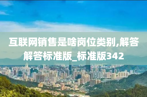互联网销售是啥岗位类别,解答解答标准版_标准版342