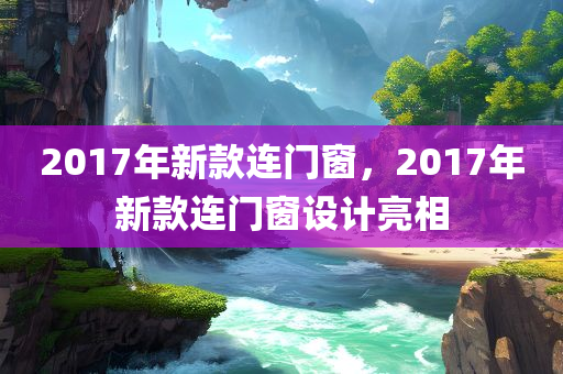 2017年新款连门窗，2017年新款连门窗设计亮相