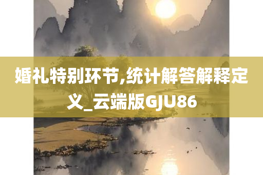 婚礼特别环节,统计解答解释定义_云端版GJU86
