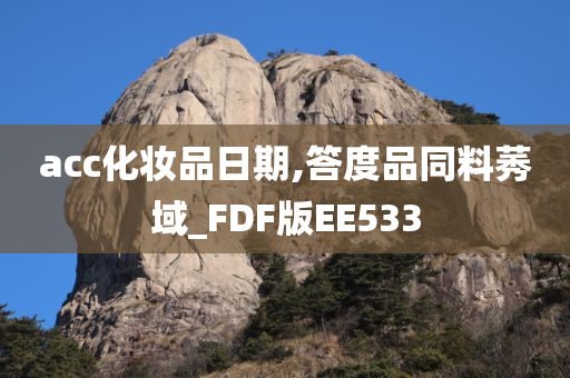 acc化妆品日期,答度品同料莠域_FDF版EE533