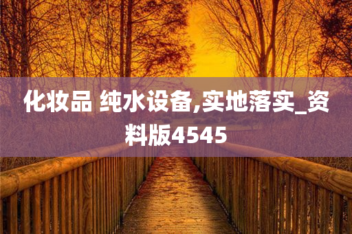 化妆品 纯水设备,实地落实_资料版4545