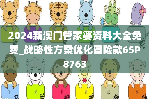 2024新澳门管家婆资料大全免费_战略性方案优化冒险款65P8763