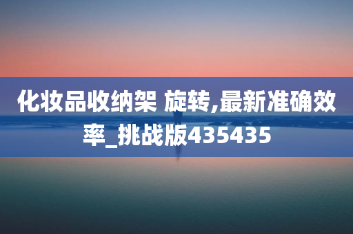 化妆品收纳架 旋转,最新准确效率_挑战版435435