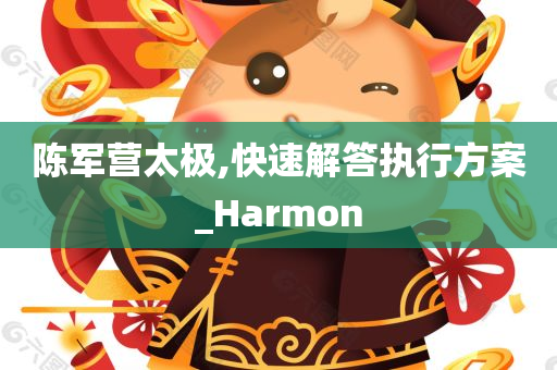 陈军营太极,快速解答执行方案_Harmon